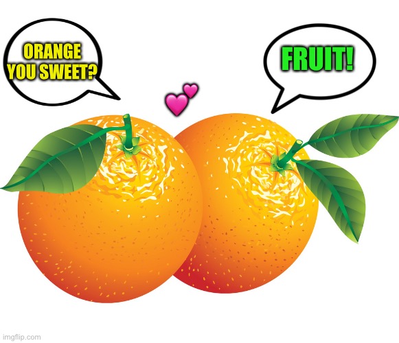 ORANGE YOU SWEET? FRUIT! ? | made w/ Imgflip meme maker