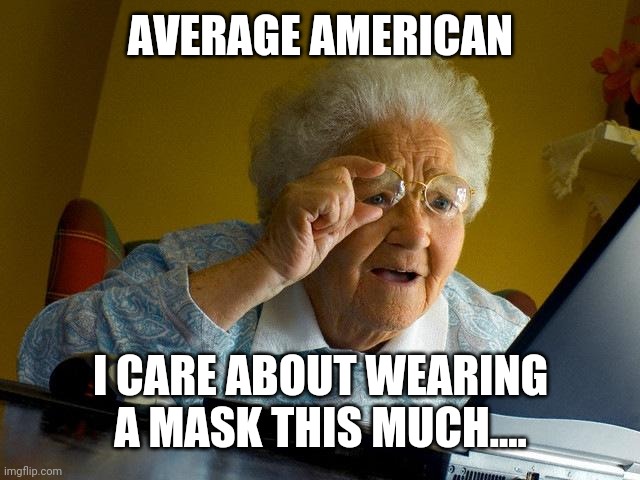 Grandma Finds The Internet | AVERAGE AMERICAN; I CARE ABOUT WEARING A MASK THIS MUCH.... | image tagged in memes,grandma finds the internet | made w/ Imgflip meme maker