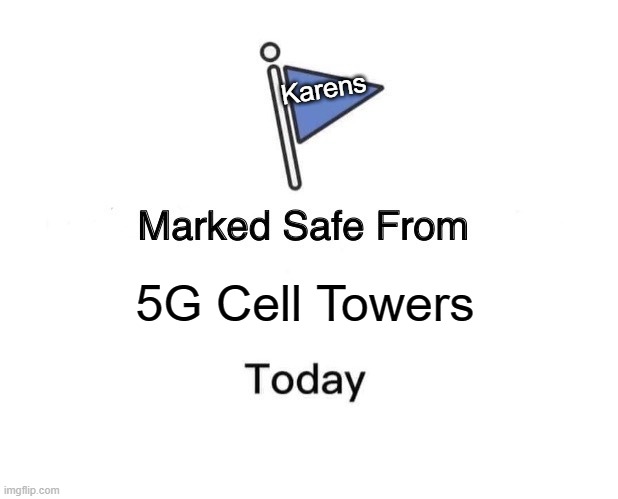 Marked Safe From | Karens; 5G Cell Towers | image tagged in memes,marked safe from | made w/ Imgflip meme maker