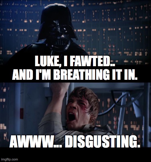 Star Wars No | LUKE, I FAWTED.. AND I'M BREATHING IT IN. AWWW... DISGUSTING. | image tagged in memes,star wars no | made w/ Imgflip meme maker