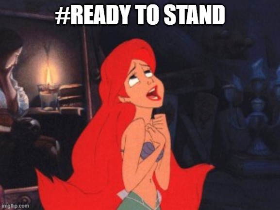 Ready to stand | #READY TO STAND | image tagged in ariel | made w/ Imgflip meme maker