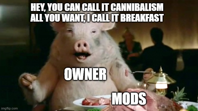 pork cannibal  | HEY, YOU CAN CALL IT CANNIBALISM ALL YOU WANT, I CALL IT BREAKFAST; OWNER; MODS | image tagged in pork cannibal | made w/ Imgflip meme maker