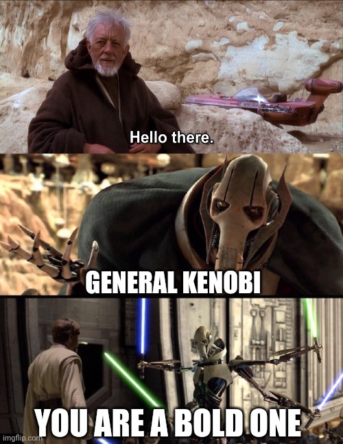 GENERAL KENOBI; YOU ARE A BOLD ONE | image tagged in memes,funny,star wars,general grievous,obi wan kenobi,star wars prequels | made w/ Imgflip meme maker