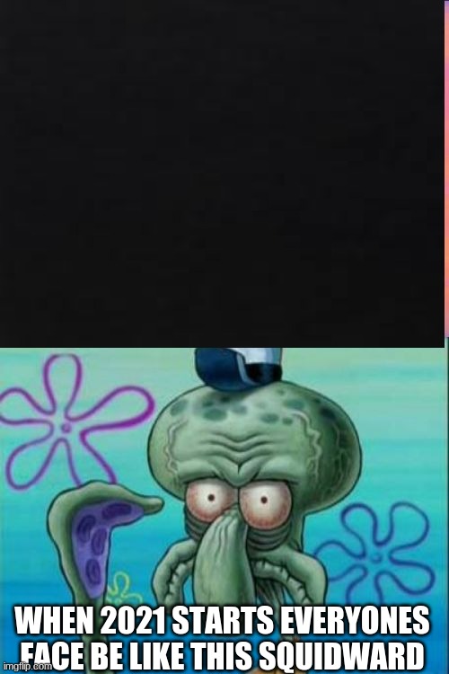 in 2021 everyone be like | WHEN 2021 STARTS EVERYONES FACE BE LIKE THIS SQUIDWARD | image tagged in squidward,coronavirus,memes,fun | made w/ Imgflip meme maker
