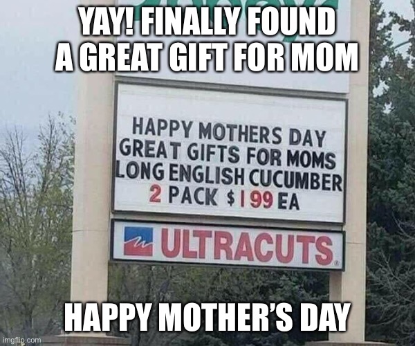 HAPPY MOTHER’S DAY | YAY! FINALLY FOUND A GREAT GIFT FOR MOM; HAPPY MOTHER’S DAY | image tagged in happy mother's day,mothers day,mom,funny,memes,dark humor | made w/ Imgflip meme maker