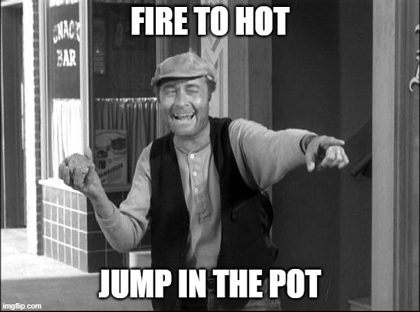 fire | FIRE TO HOT; JUMP IN THE POT | image tagged in ernest t bass | made w/ Imgflip meme maker