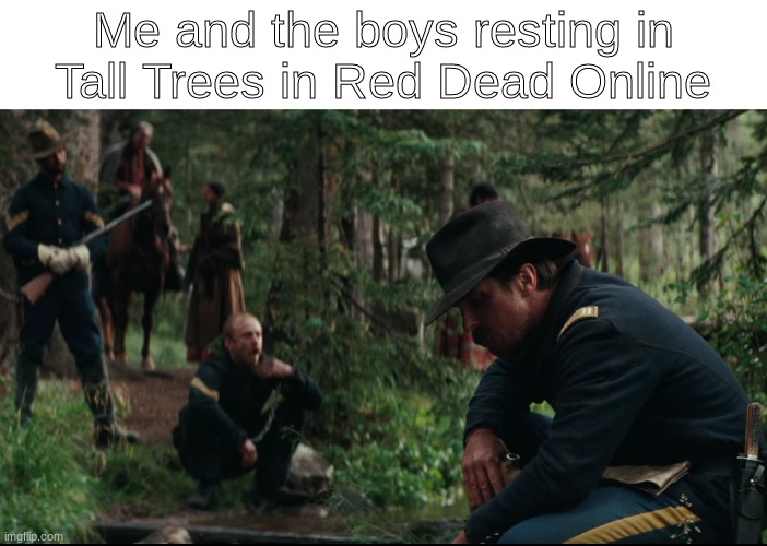 Absolutely legitness | Me and the boys resting in Tall Trees in Red Dead Online | image tagged in funny,gaming | made w/ Imgflip meme maker