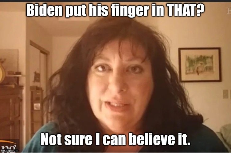 Tara Reade problem child | Biden put his finger in THAT? Not sure I can believe it. | image tagged in tara reade problem child | made w/ Imgflip meme maker