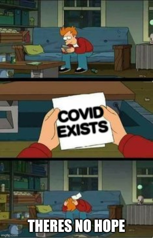when trump realised corona exists | COVID EXISTS; THERES NO HOPE | image tagged in no hope futurama | made w/ Imgflip meme maker