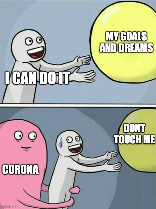 Running Away Balloon Meme | MY GOALS AND DREAMS; I CAN DO IT; DONT TOUCH ME; CORONA | image tagged in memes,running away balloon | made w/ Imgflip meme maker