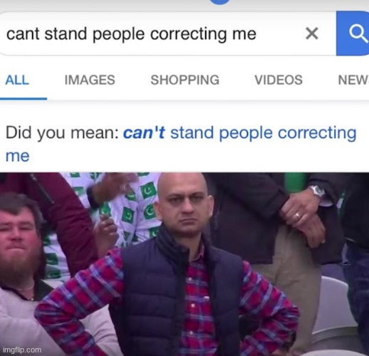 Cant stand people correcting me | image tagged in memes | made w/ Imgflip meme maker