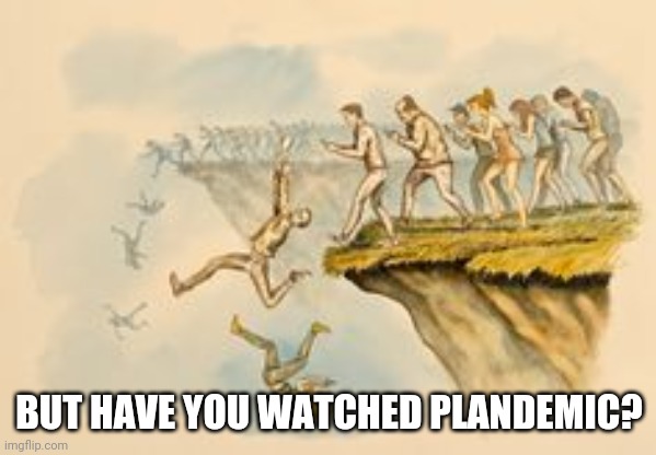 When smart people believe stupid shit | BUT HAVE YOU WATCHED PLANDEMIC? | image tagged in covid-19 | made w/ Imgflip meme maker