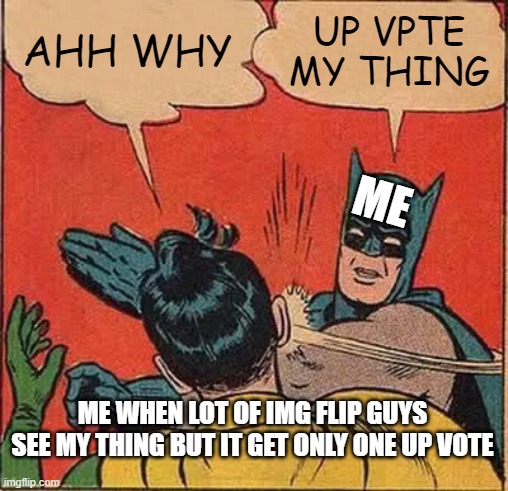 Batman Slapping Robin Meme | AHH WHY UP VPTE MY THING ME WHEN LOT OF IMG FLIP GUYS SEE MY THING BUT IT GET ONLY ONE UP VOTE ME | image tagged in memes,batman slapping robin | made w/ Imgflip meme maker