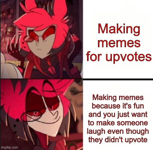 I just want people to laugh | Making memes for upvotes; Making memes because it's fun and you just want to make someone laugh even though they didn't upvote | image tagged in alastor drake format,memes,hazbin hotel,alastor hazbin hotel | made w/ Imgflip meme maker