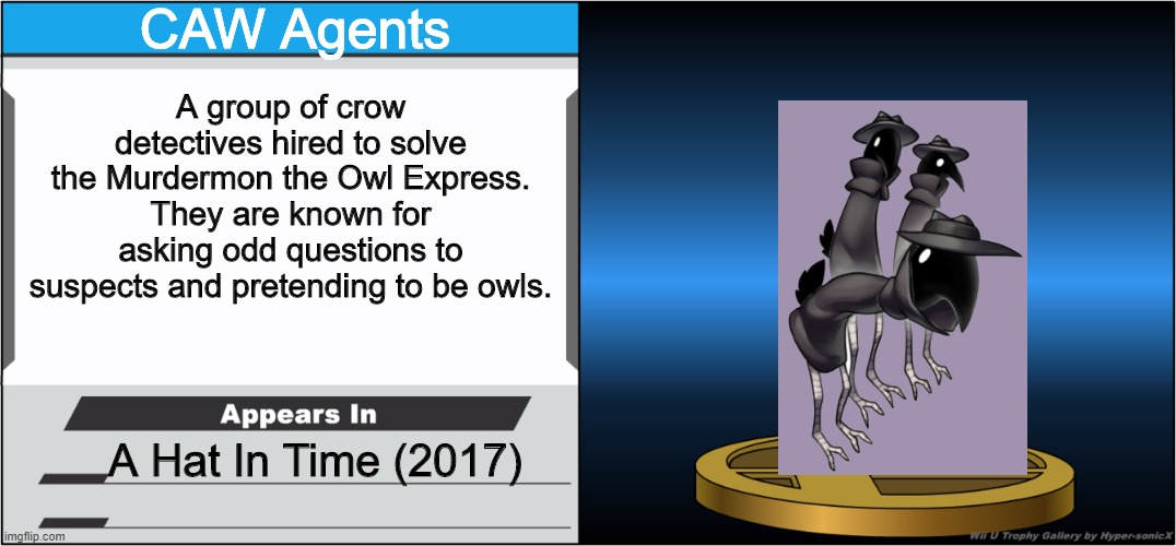 Ah, I see. SMASH TROPHY STAND is also my favorite Imgflip template. | CAW Agents; A group of crow detectives hired to solve the Murdermon the Owl Express. They are known for asking odd questions to suspects and pretending to be owls. A Hat In Time (2017) | image tagged in smash bros trophy | made w/ Imgflip meme maker