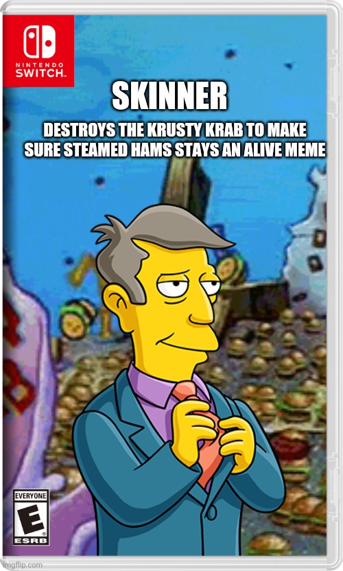 Someone get Chalmers, Seymour had caused a new switch war | SKINNER; DESTROYS THE KRUSTY KRAB TO MAKE SURE STEAMED HAMS STAYS AN ALIVE MEME | image tagged in simpsons,switch war,krusty krab,steamed hams,memes | made w/ Imgflip meme maker