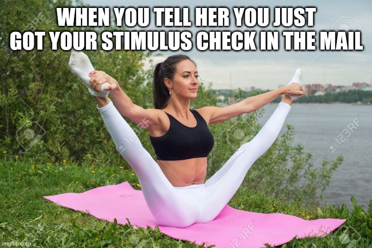 Stimulating | WHEN YOU TELL HER YOU JUST GOT YOUR STIMULUS CHECK IN THE MAIL | image tagged in funny memes | made w/ Imgflip meme maker