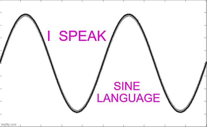 I  SPEAK SINE  LANGUAGE | made w/ Imgflip meme maker