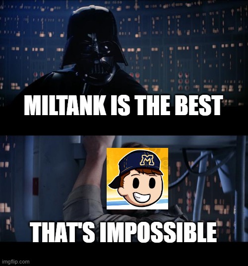 Star Wars No Meme | MILTANK IS THE BEST; THAT'S IMPOSSIBLE | image tagged in memes,star wars no | made w/ Imgflip meme maker
