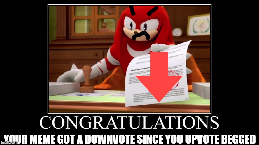 never upvote beg! | YOUR MEME GOT A DOWNVOTE SINCE YOU UPVOTE BEGGED | image tagged in meme approved knuckles | made w/ Imgflip meme maker