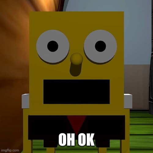 Pamtri SpongeBob | OH OK | image tagged in pamtri spongebob | made w/ Imgflip meme maker