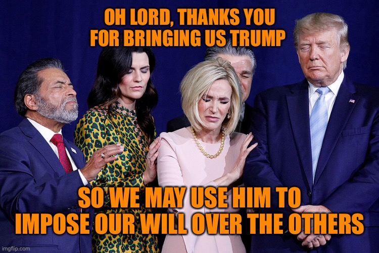 OH LORD, THANKS YOU FOR BRINGING US TRUMP SO WE MAY USE HIM TO IMPOSE OUR WILL OVER THE OTHERS | made w/ Imgflip meme maker