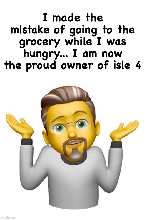 Oh well | I made the mistake of going to the grocery while I was hungry... I am now the proud owner of isle 4 | image tagged in oh well | made w/ Imgflip meme maker