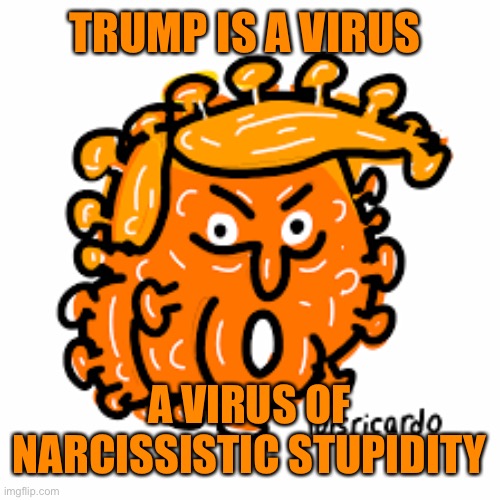 TRUMP IS A VIRUS A VIRUS OF NARCISSISTIC STUPIDITY | made w/ Imgflip meme maker