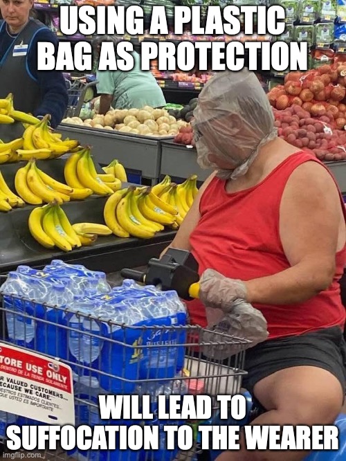 Plastic Bag for Protection | USING A PLASTIC BAG AS PROTECTION; WILL LEAD TO SUFFOCATION TO THE WEARER | image tagged in plastic bag,memes,funny,covid-19 | made w/ Imgflip meme maker