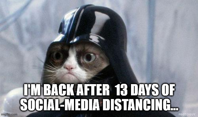Social media distancing | I'M BACK AFTER  13 DAYS OF
SOCIAL-MEDIA DISTANCING... | image tagged in memes,grumpy cat star wars,grumpy cat | made w/ Imgflip meme maker
