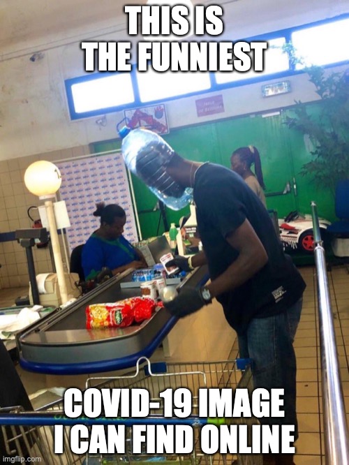 Water Jug as Protection | THIS IS THE FUNNIEST; COVID-19 IMAGE I CAN FIND ONLINE | image tagged in covid-19,memes,funny | made w/ Imgflip meme maker