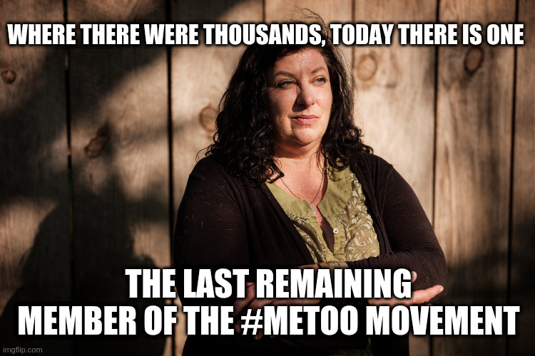 tara |  WHERE THERE WERE THOUSANDS, TODAY THERE IS ONE; THE LAST REMAINING MEMBER OF THE #METOO MOVEMENT | image tagged in tara,tara reade | made w/ Imgflip meme maker