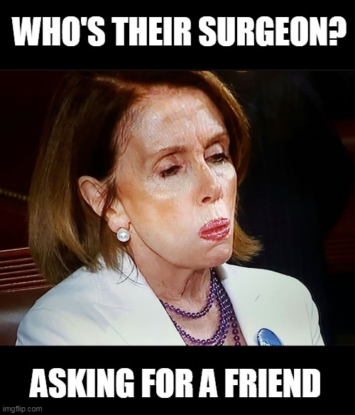 Nancy Pelosi PB Sandwich | WHO'S THEIR SURGEON? ASKING FOR A FRIEND | image tagged in nancy pelosi pb sandwich | made w/ Imgflip meme maker