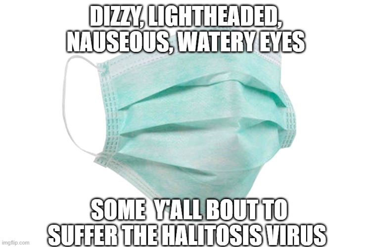 Face mask | DIZZY, LIGHTHEADED, NAUSEOUS, WATERY EYES; SOME  Y'ALL BOUT TO SUFFER THE HALITOSIS VIRUS | image tagged in face mask | made w/ Imgflip meme maker
