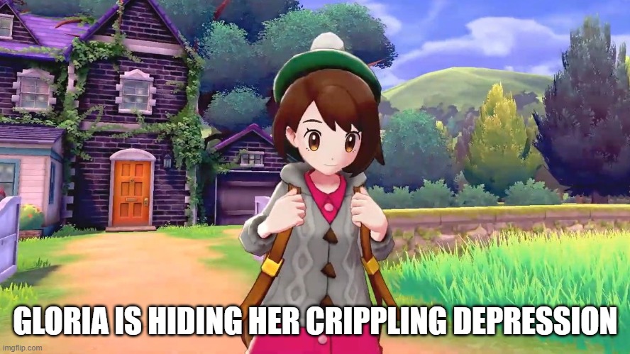 GLORIA IS HIDING HER CRIPPLING DEPRESSION | image tagged in pokemon | made w/ Imgflip meme maker