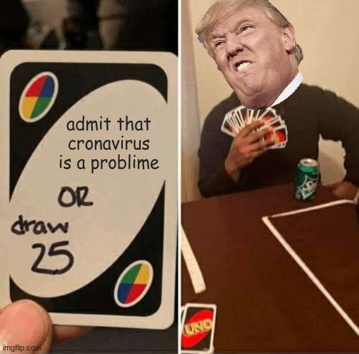 UNO Draw 25 Cards Meme | admit that cronavirus is a problime | image tagged in memes,uno draw 25 cards | made w/ Imgflip meme maker