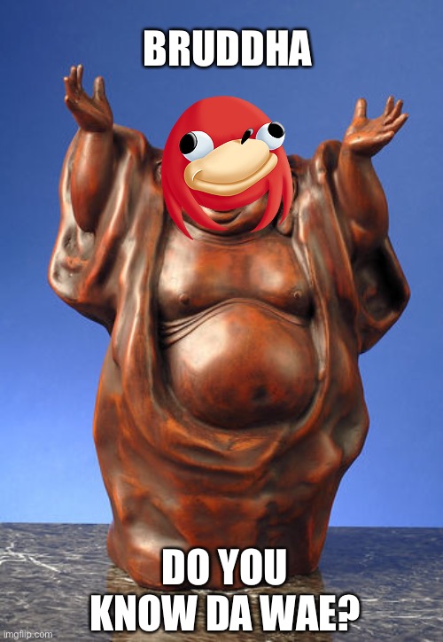 Laughing Buddha | BRUDDHA DO YOU KNOW DA WAE? | image tagged in laughing buddha | made w/ Imgflip meme maker