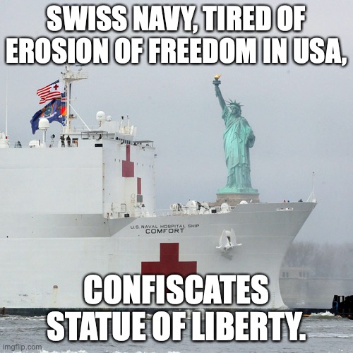 SWISS NAVY, TIRED OF EROSION OF FREEDOM IN USA, CONFISCATES STATUE OF LIBERTY. | made w/ Imgflip meme maker