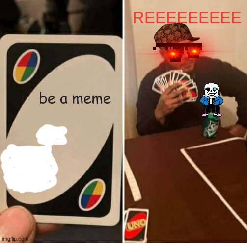 ??????? | REEEEEEEEE; be a meme | image tagged in memes,uno draw 25 cards | made w/ Imgflip meme maker