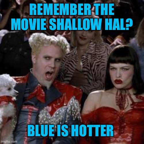 REMEMBER THE MOVIE SHALLOW HAL? BLUE IS HOTTER | made w/ Imgflip meme maker