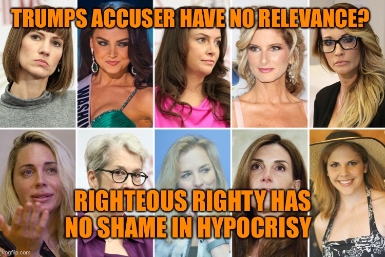 TRUMPS ACCUSER HAVE NO RELEVANCE? RIGHTEOUS RIGHTY HAS NO SHAME IN HYPOCRISY | made w/ Imgflip meme maker