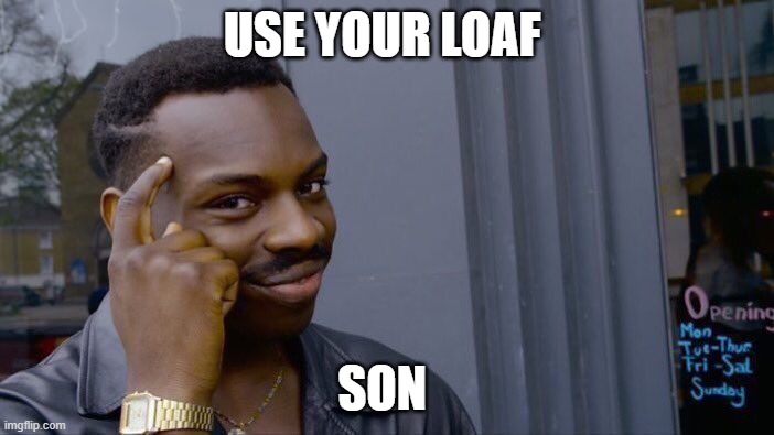 Roll Safe Think About It | USE YOUR LOAF; SON | image tagged in memes,roll safe think about it | made w/ Imgflip meme maker