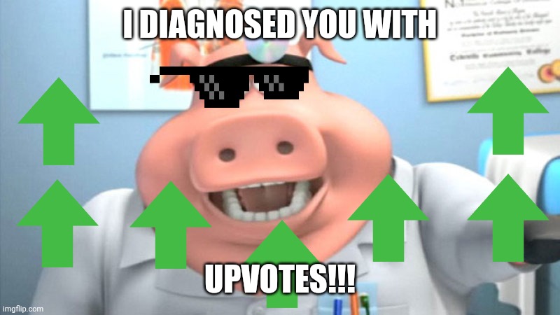 Diagnosed with UPVOTES!!!! | I DIAGNOSED YOU WITH; UPVOTES!!! | image tagged in i diagnose you with dead,upvotes,memes,dank memes,upvote week | made w/ Imgflip meme maker