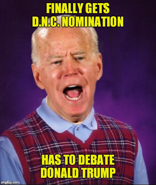 BAD LUCK BIDEN | FINALLY GETS D.N.C. NOMINATION; HAS TO DEBATE DONALD TRUMP | image tagged in bad luck biden,joe biden,election 2020 | made w/ Imgflip meme maker