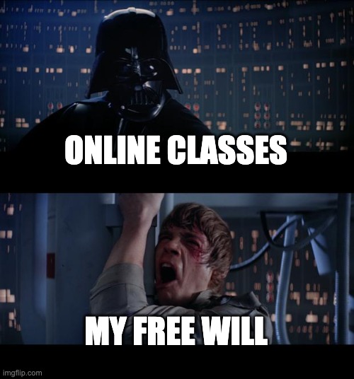The Horrors of Online Classes | ONLINE CLASSES; MY FREE WILL | image tagged in memes,star wars no | made w/ Imgflip meme maker