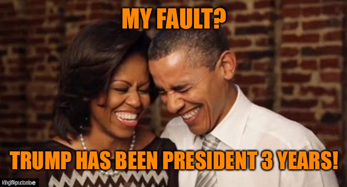 MY FAULT? TRUMP HAS BEEN PRESIDENT 3 YEARS! | made w/ Imgflip meme maker