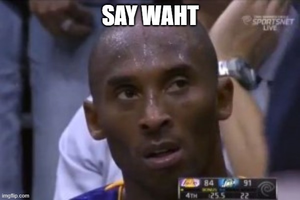 Questionable Strategy Kobe Meme | SAY WAHT | image tagged in memes,questionable strategy kobe | made w/ Imgflip meme maker