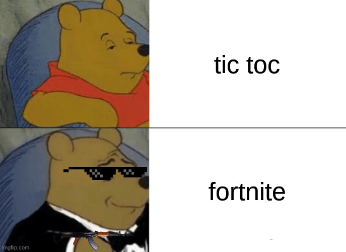 Tuxedo Winnie The Pooh Meme | tic toc; fortnite | image tagged in memes,tuxedo winnie the pooh | made w/ Imgflip meme maker