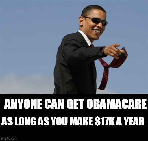 Cool Obama Meme | AS LONG AS YOU MAKE $17K A YEAR ANYONE CAN GET OBAMACARE | image tagged in memes,cool obama | made w/ Imgflip meme maker
