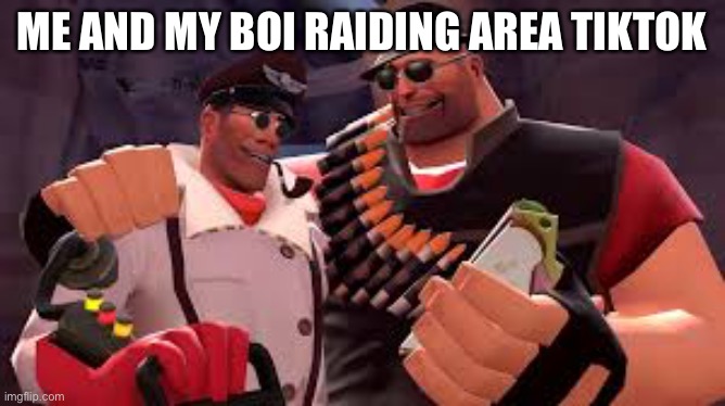 ME AND MY BOI RAIDING AREA TIKTOK | image tagged in heavy and medic | made w/ Imgflip meme maker